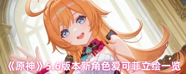 《原神》5.6版本全新角色爱可菲立绘全面展示