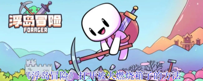 《浮岛冒险》中开启被火焚烧箱子的办法