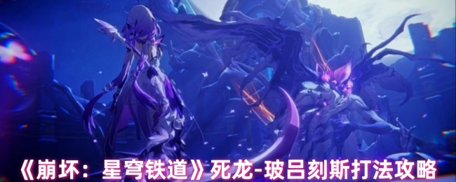 《崩坏：星穹铁道》中死龙-玻吕刻斯的打法攻略