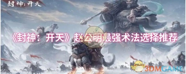 《封神：开天》中赵公明最强术法挑选建议