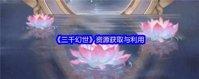 《三千幻世》资源的获取及运用