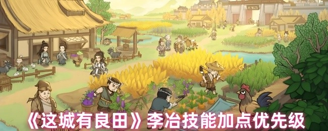 《这城有良田》中李冶技能加点的优先级排序