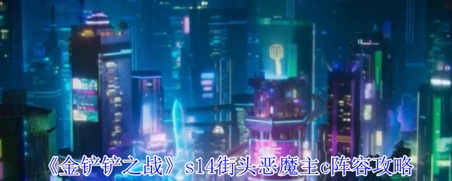 《金铲铲之战》S14街头恶魔核心输出阵容攻略