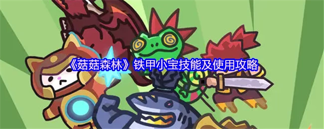 《菇菇森林》中关于铁甲小宝技能与使用的攻略