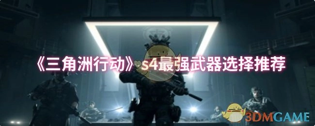 《三角洲行动》S4赛季最强武器挑选推荐