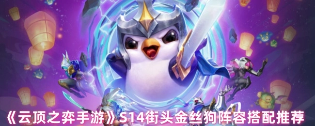 《云顶之弈手游》S14赛季街头金丝狗阵容搭配攻略分享