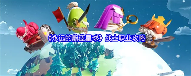 《永远的蔚蓝星球》战士职业相关攻略