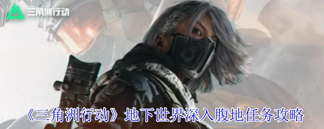 《三角洲行动》之地下世界深入腹地任务的攻略