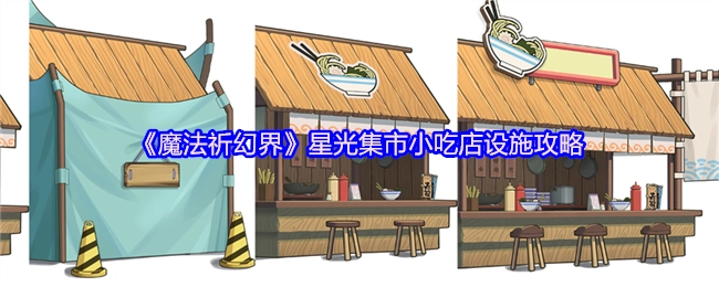 《魔法祈幻界》星光集市小吃店设施相关攻略
