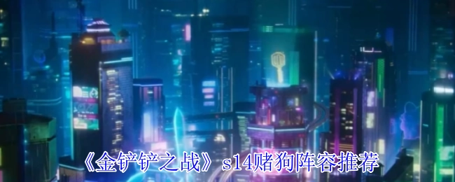 《金铲铲之战》s14赌狗阵容大推荐