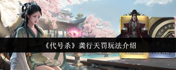 《代号杀》之龚行天罚玩法详细说明