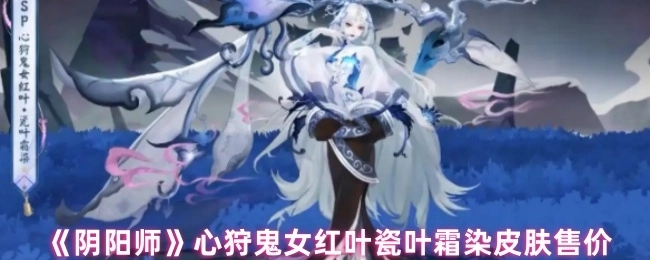 《阴阳师》心狩鬼女红叶瓷叶霜染这款皮肤的售卖价格