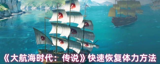 《大航海时代：传说》中快速恢复体力的办法