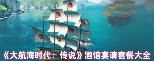 《大航海时代：传说》酒馆宴请套餐全收录