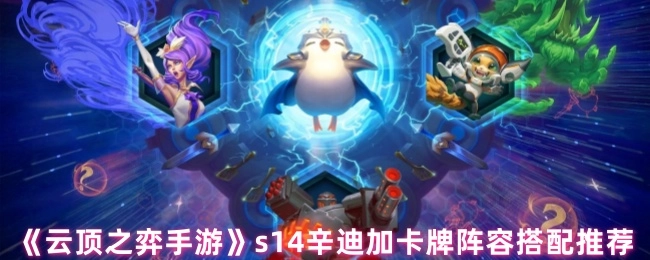 《云顶之弈手游》S14辛迪加卡牌阵容组合推荐