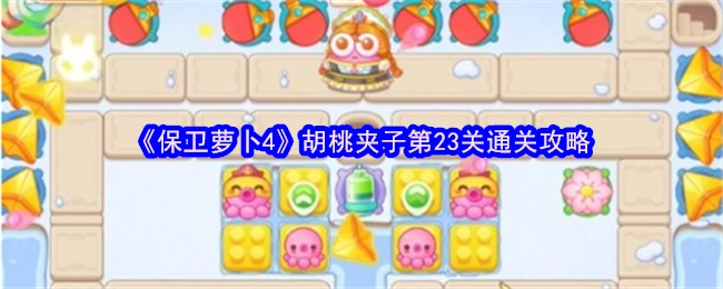 《保卫萝卜4》胡桃夹子第23关的过关攻略