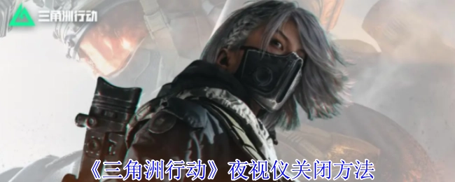 《三角洲行动》中夜视仪的关闭方式