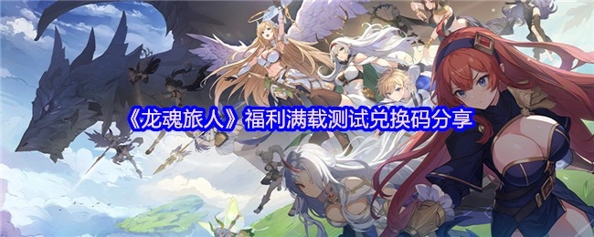 《龙魂旅人》福利超多测试兑换码大公开