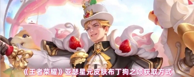 《王者荣耀》亚瑟星元皮肤布丁狗之颂的获取途径