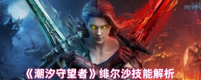 《潮汐守望者》中绯尔沙技能详细解析
