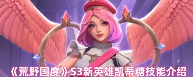 《荒野国度》第三季新英雄凯蒂糖技能解析