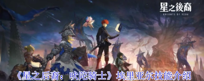 《星之后裔：吠陀骑士》中埃里亚尔的技能介绍