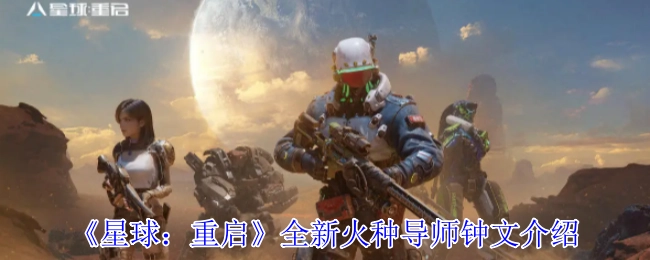 《星球：重启》中全新火种导师钟文的详细介绍