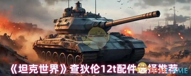 《坦克世界》查狄伦12t配件挑选推荐