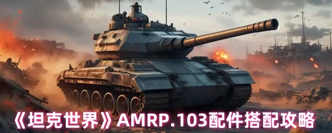 《坦克世界》AMRP.103配件搭配指南