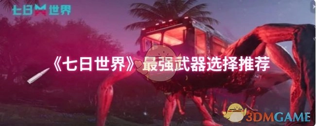《七日世界》中最强武器的挑选建议