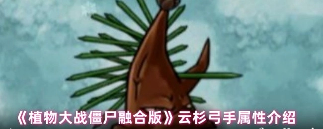 《植物大战僵尸融合版》里云杉弓手的属性说明