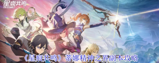 《星痕共鸣》蒂娜精神之界副本通关指南