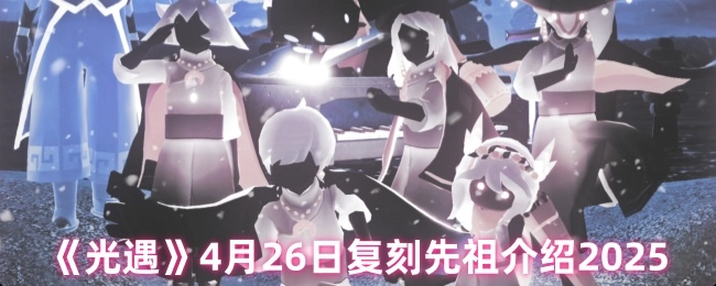 2025年4月26日《光遇》复刻先祖详情解析