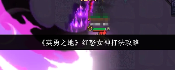 《英勇之地》红怒女神通关技巧指南
