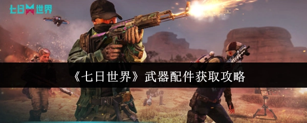 《七日世界》武器配件获取指南