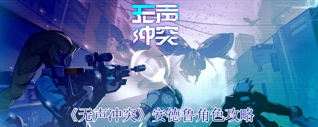《无声冲突》安德鲁玩法指南