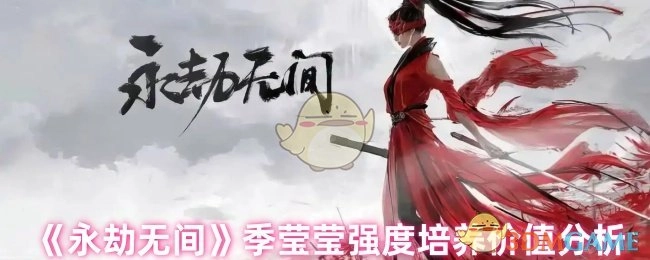 《永劫无间》季莹莹强度与培养价值深度解析