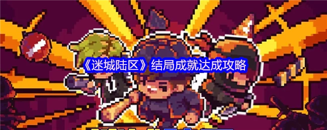 《迷城陆区》最终结局成就解锁指南