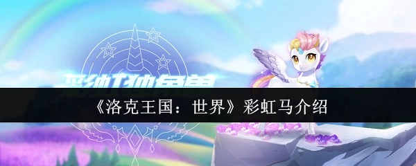 《洛克王国：世界》游戏中彩虹马的详细介绍