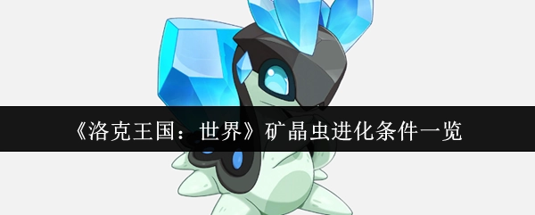 《洛克王国：世界》矿晶虫进化所需条件汇总