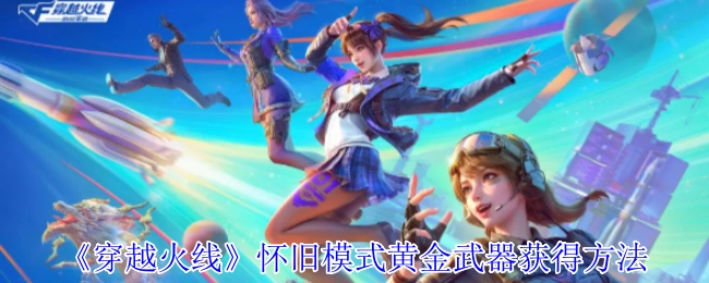 《穿越火线》怀旧模式中黄金武器的获取途径