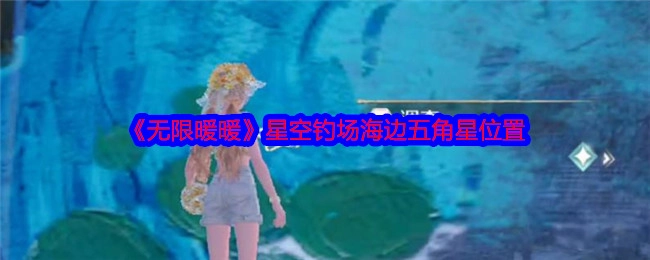 《无限暖暖》里星空钓场海边的五角星所在位置