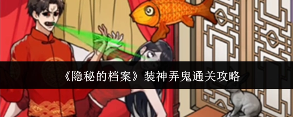 《隐秘的档案》之装神弄鬼关卡通关指南