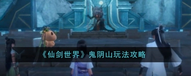 《仙剑世界》鬼阴山游玩攻略