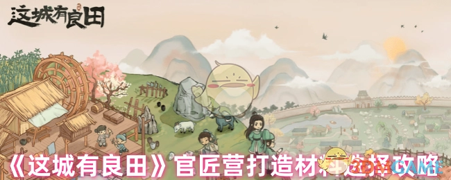 《这城有良田》官匠营打造材料挑选攻略