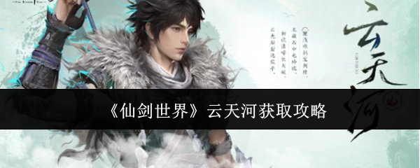 《仙剑世界》中云天河的获取方法攻略