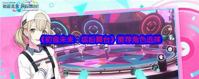 《初音未来：缤纷舞台》角色选择推荐