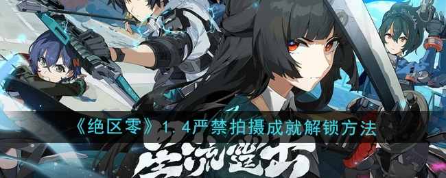 《绝区零》1.4版本严禁拍摄成就的解锁方式