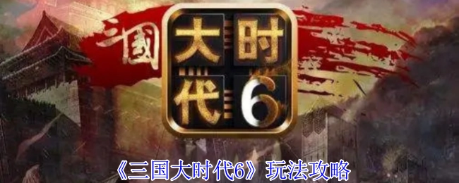 《三国大时代6》的玩法攻略介绍