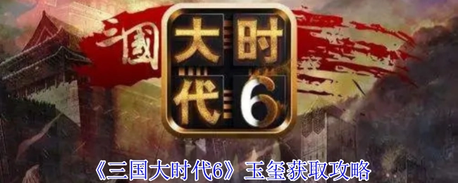 《三国大时代6》中玉玺的获取攻略